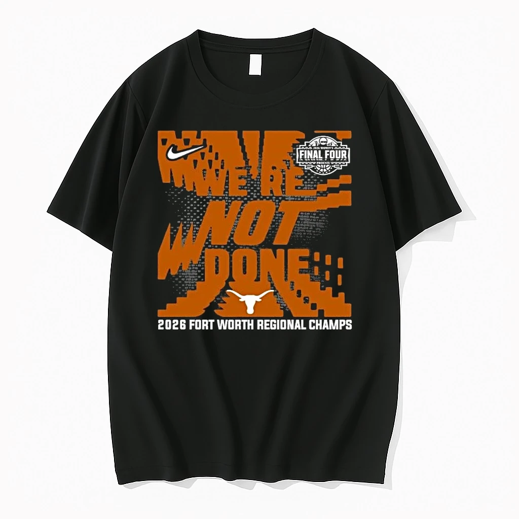 Texas Longhorns Were Not Done 2026 Ncaa Womens Basketball Fort Worth Regional Champions Shirts