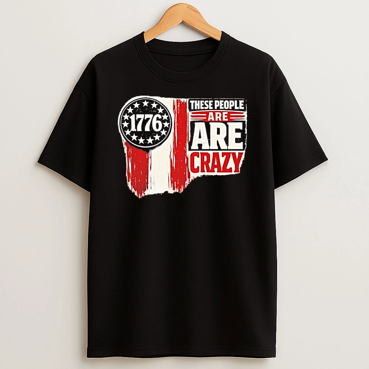 These People Are Crazy 1776 Shirts