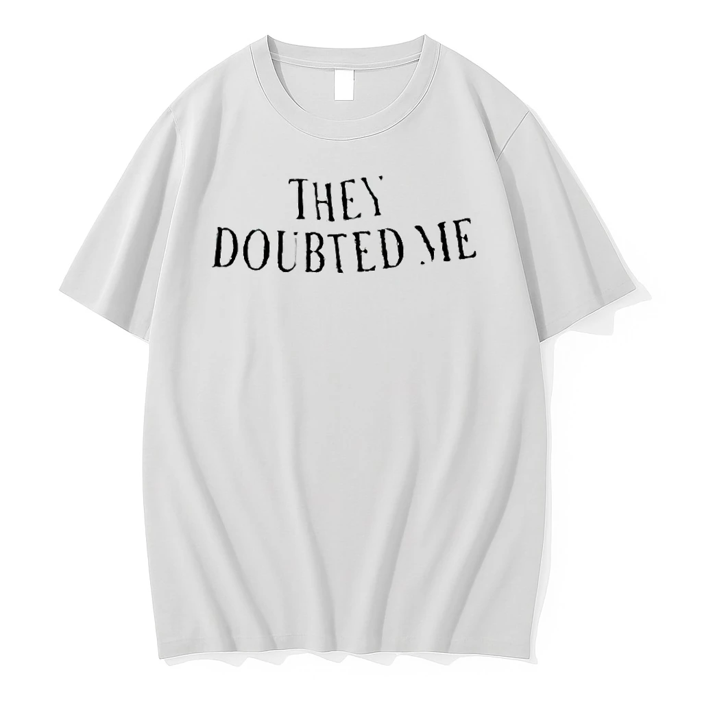They Doubted Me Shirts