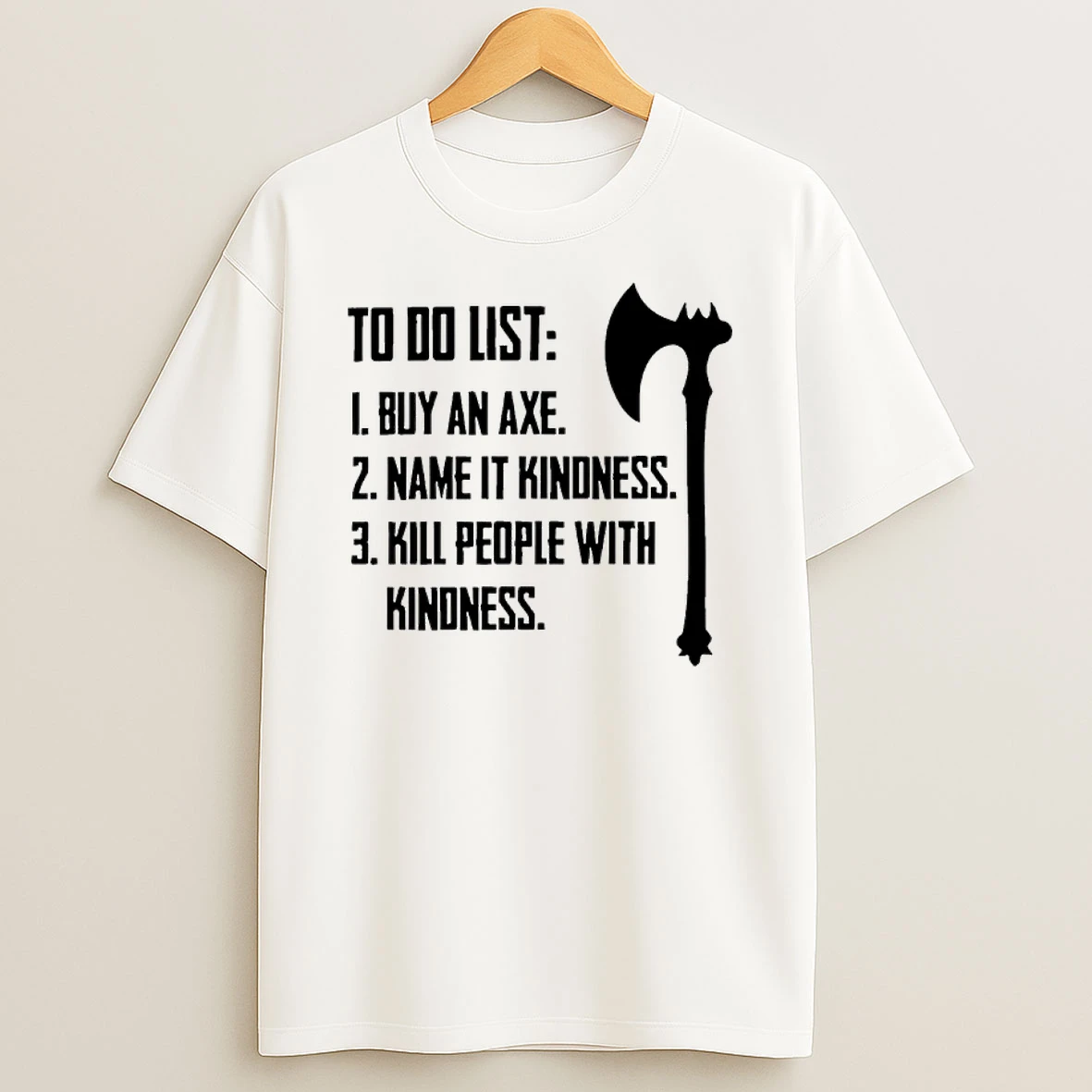 To Do List Buy A Axe Name It Kindness Kill People With Kindness Shirts