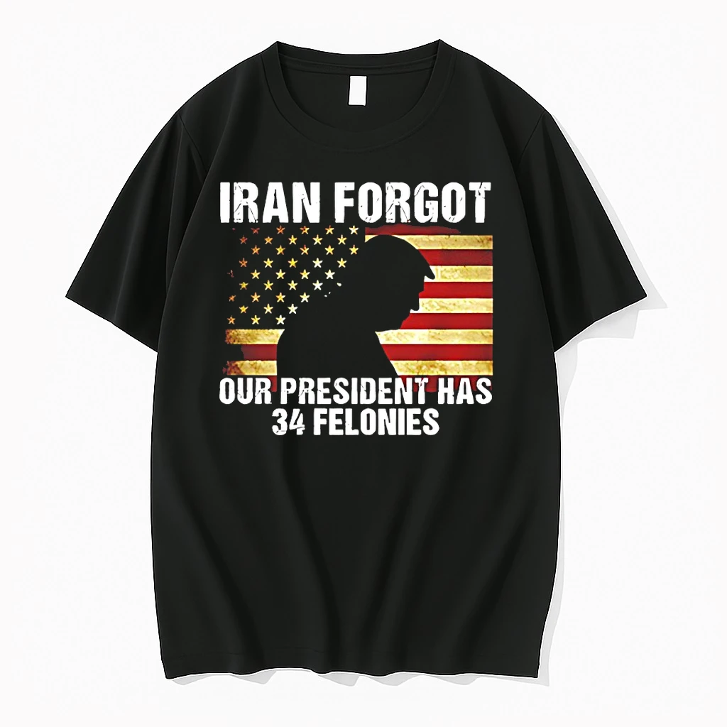 Trump Iran Forgot Our President Has 34 Felonies Shirts