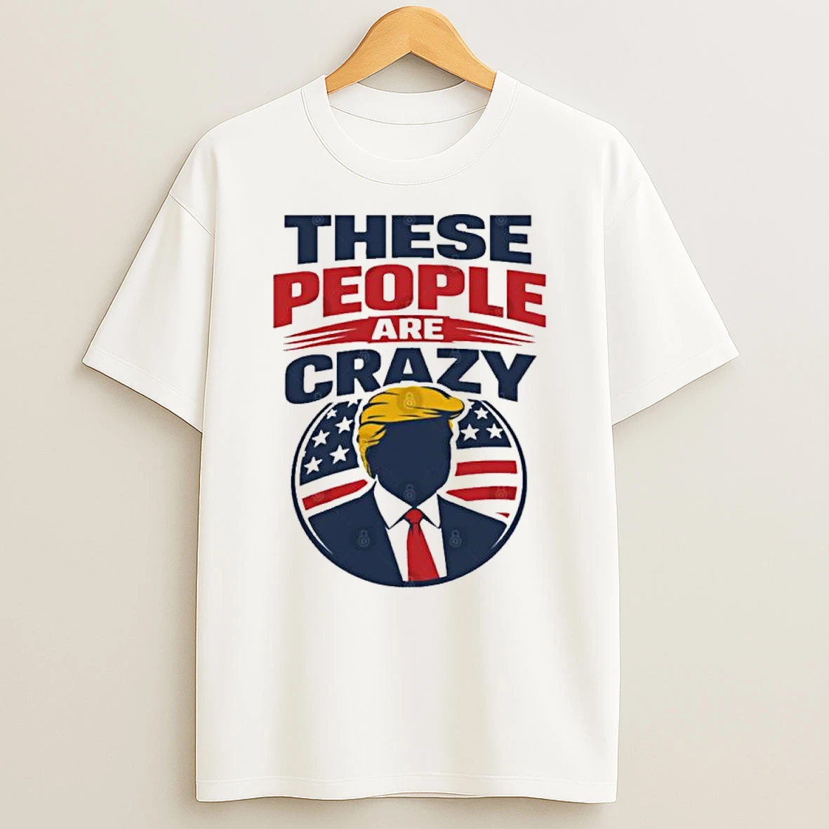 Trump These People Are Crazy Shirts