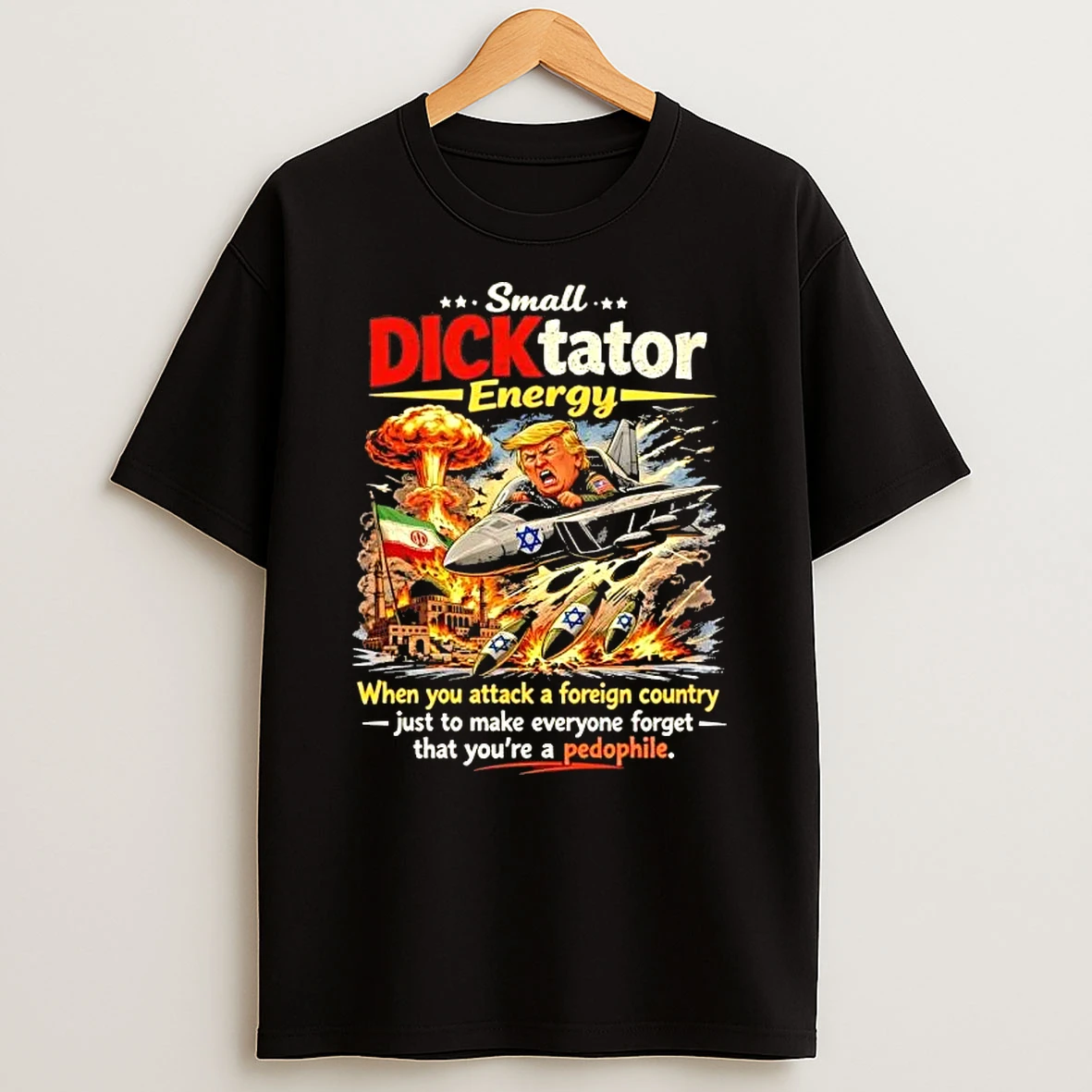 Trump Small Dicktator Energy When You Attack A Foreign Country Just To Make Everyone Forget That Youre A Pedophile Shirts