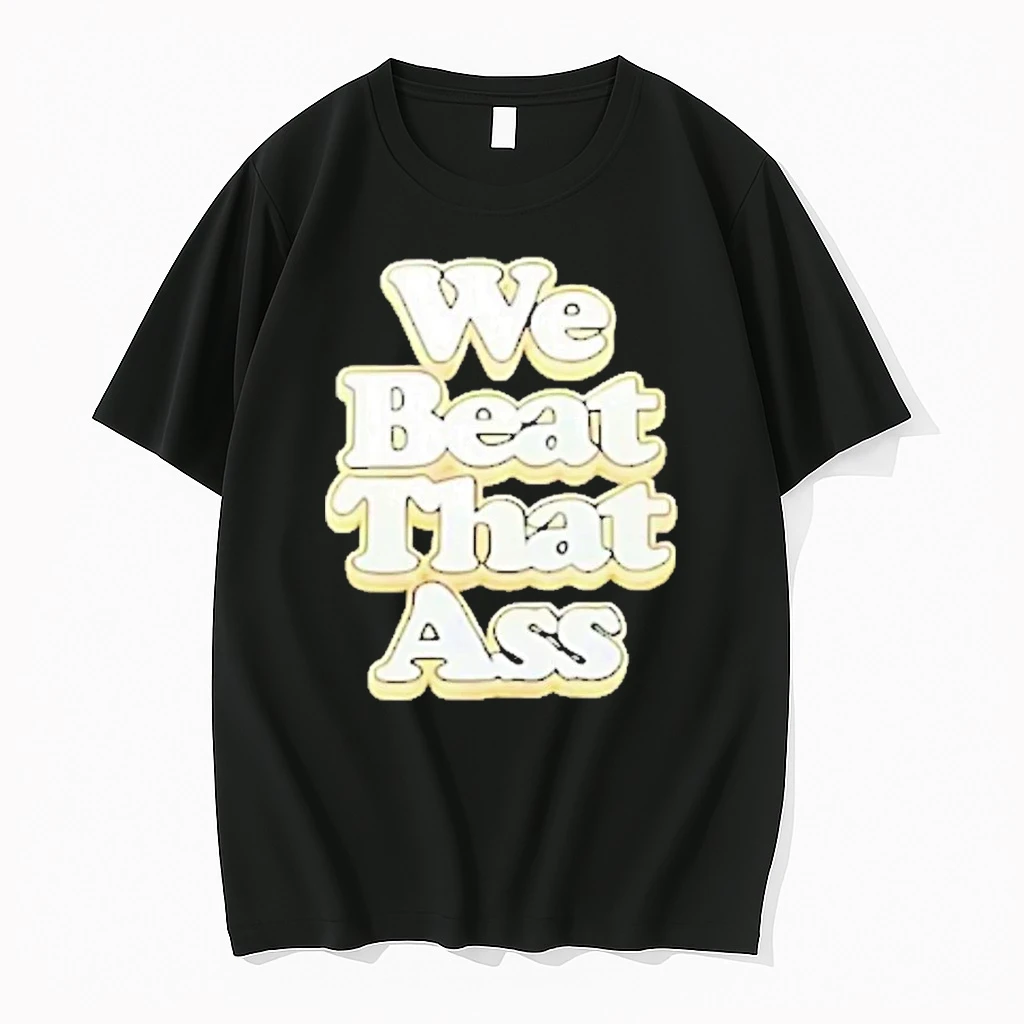 We Beat That Ass Shirts