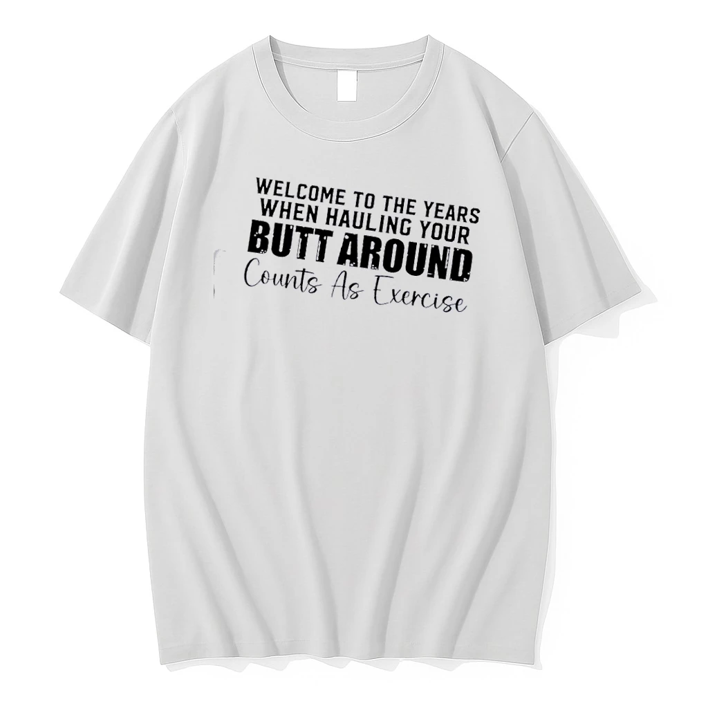 Welcome To The Years When Hauling Your Butt Around Counts As Exercise Quote Shirts