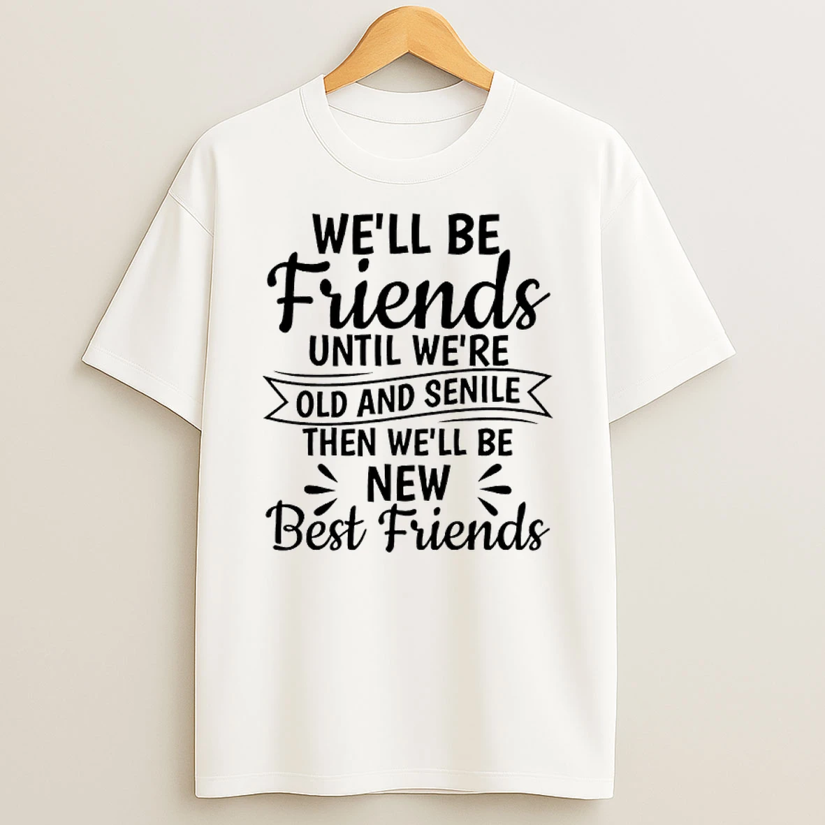 Well Be Friends Until Were Old And Senile Then Well Be New Best Friends Shirts