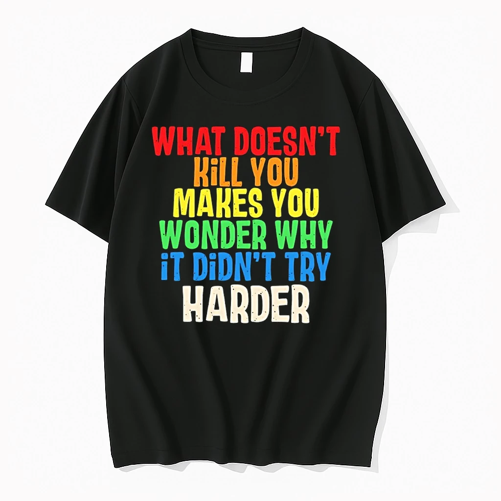 What Doesnt Kill You Makes You Wonder Why It Didnt Try Harder Shirts