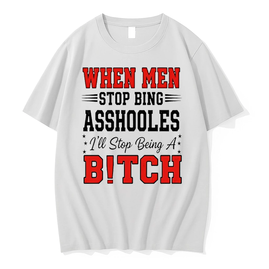 When Men Stop Bing Asshooles Ill Stop Being A Bitch Shirts