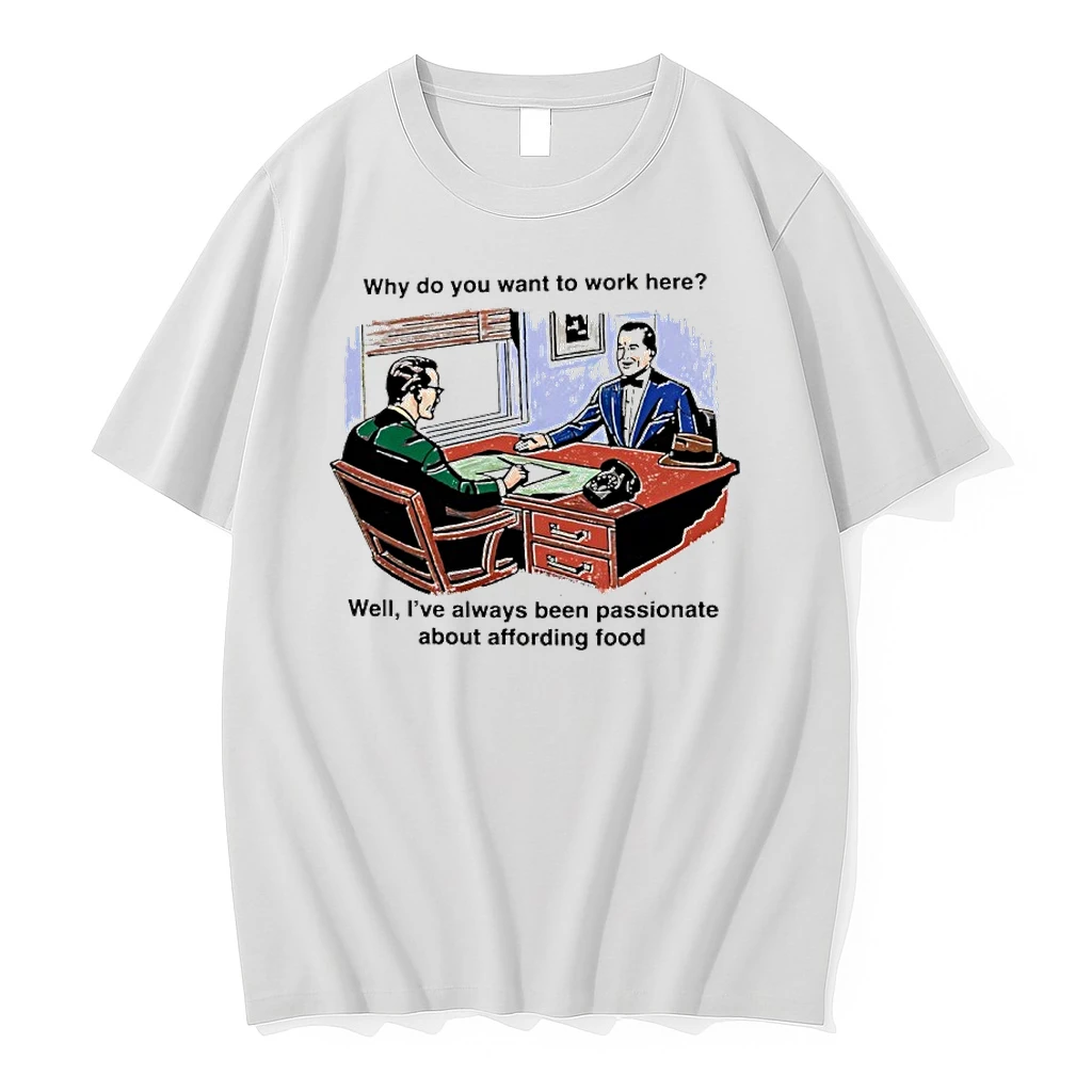 Why Do You Want To Work Here Well Ive Always Been Passionate About Affording Food Shirts