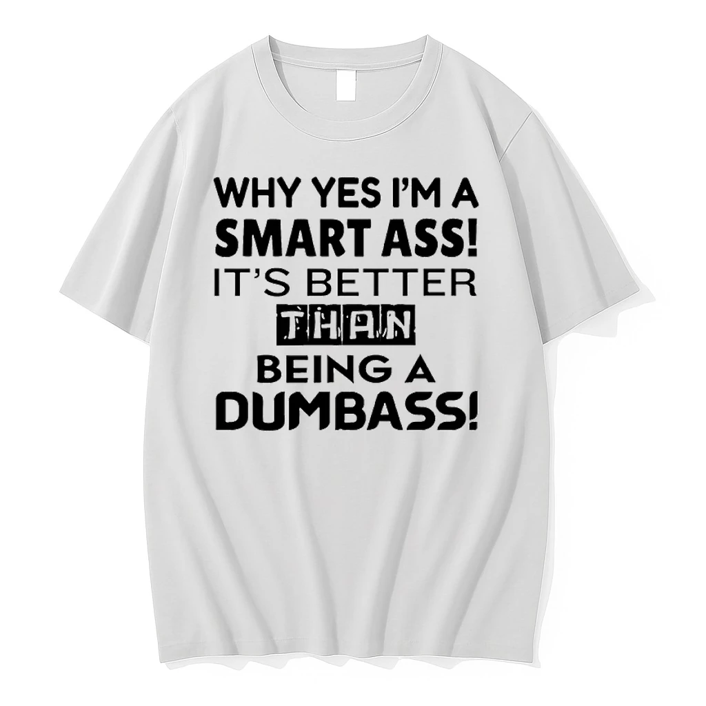 Why Yes Im A Smart Ass Its Better Than Being A Dumbass Shirts