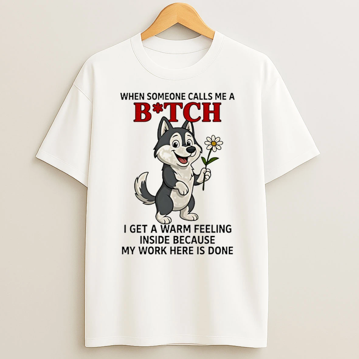 Wolf When Someone Calls Me A Bitch I Get A Warm Feeling Inside Because My Work Here Is Done Shirts