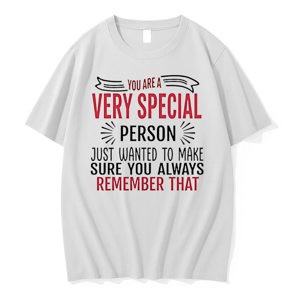 You Are A Very Special Person Just Wanted To Make Sure You Always Remember That Shirts