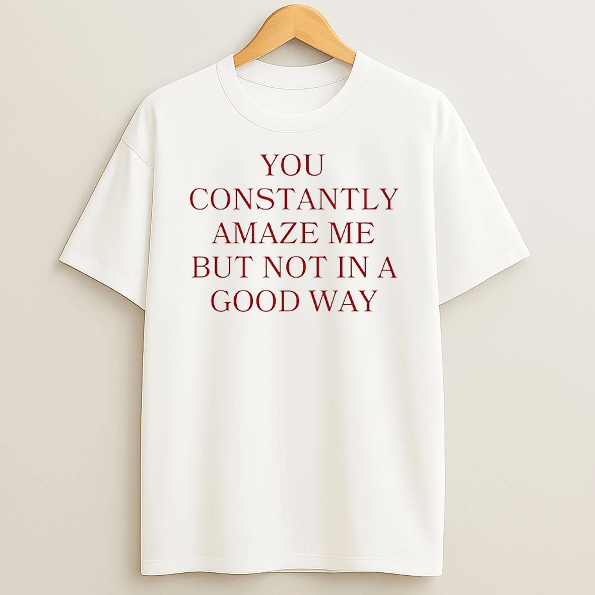 You Constantly Amaze Me But Not In A Good Way Red Text Shirts