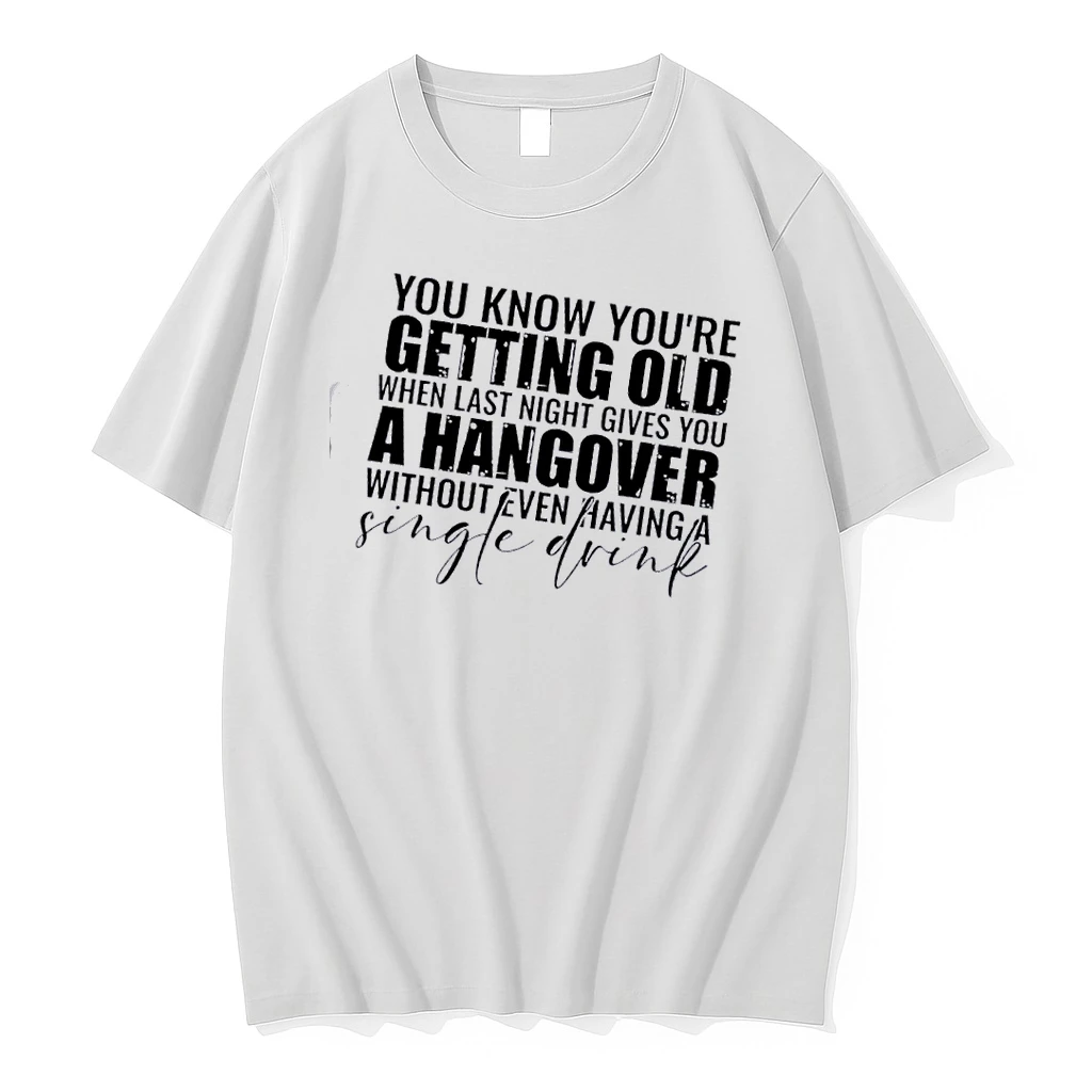 You Know Youre Getting Old When Last Night Gives You A Hangover Without Even Having A Single Drink Quote Shirts