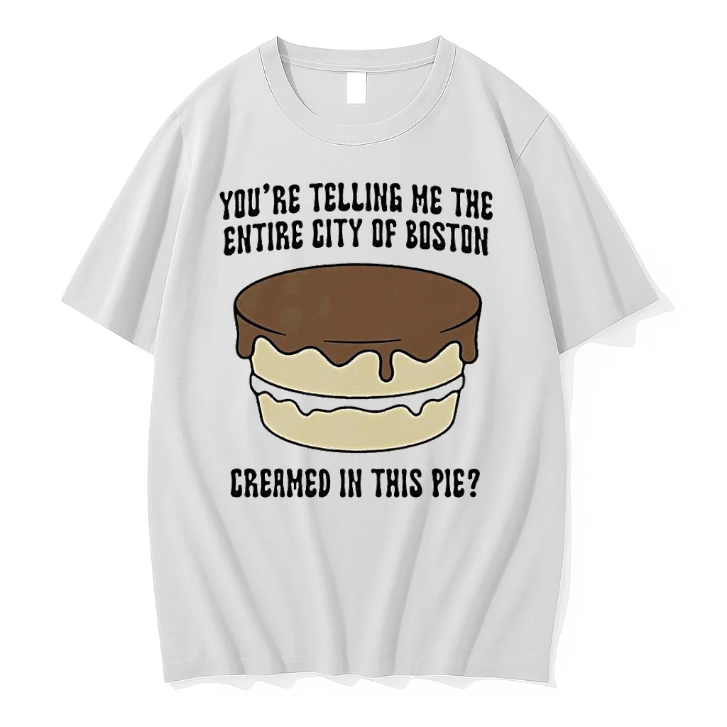 Youre Telling Me The Entire City Of Boston Creamed In This Pie Shirts