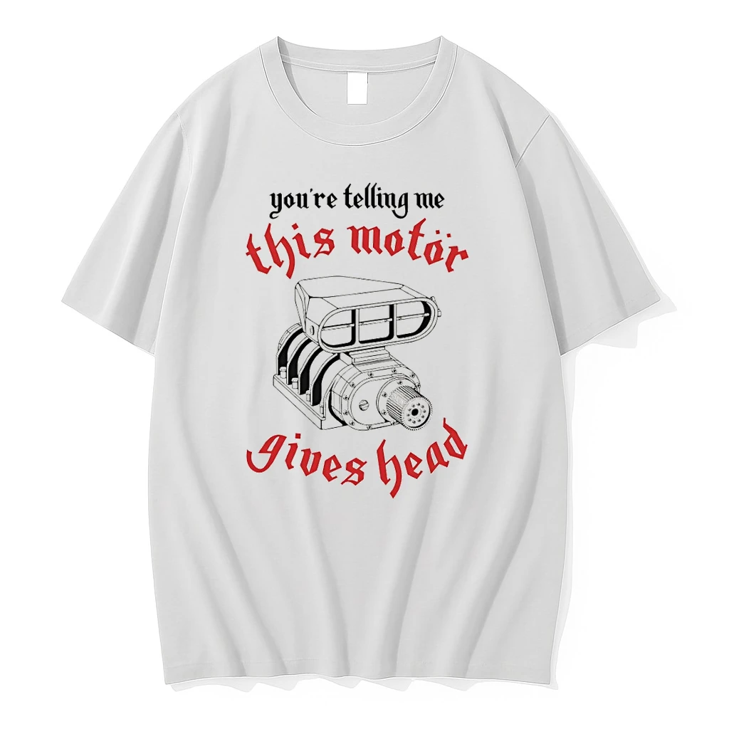 Youre Telling Me This Motor Gives Head Shirts