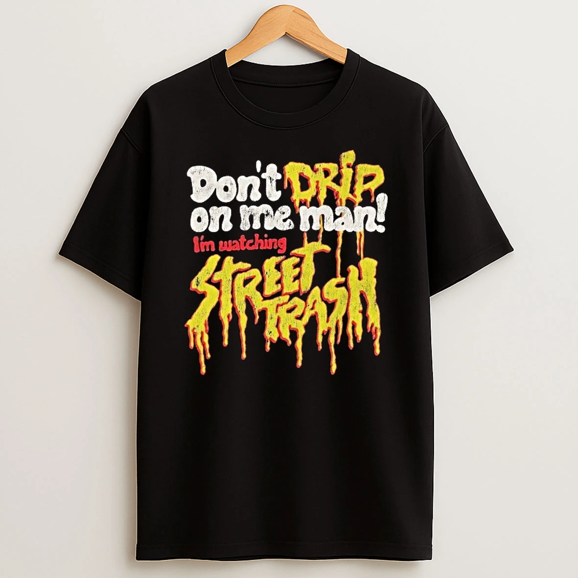 Dont Drip On Me Man Im Watching Street Trash Shirts