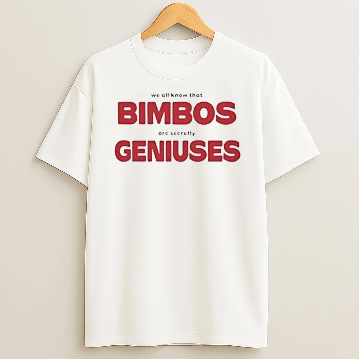 We All Know That Bimbos Are Secretly Geniuses Shirts