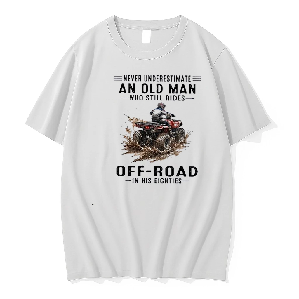 Atv Never Underestimate An Old Man Who Still Rides Off Road In His Eighties Shirts