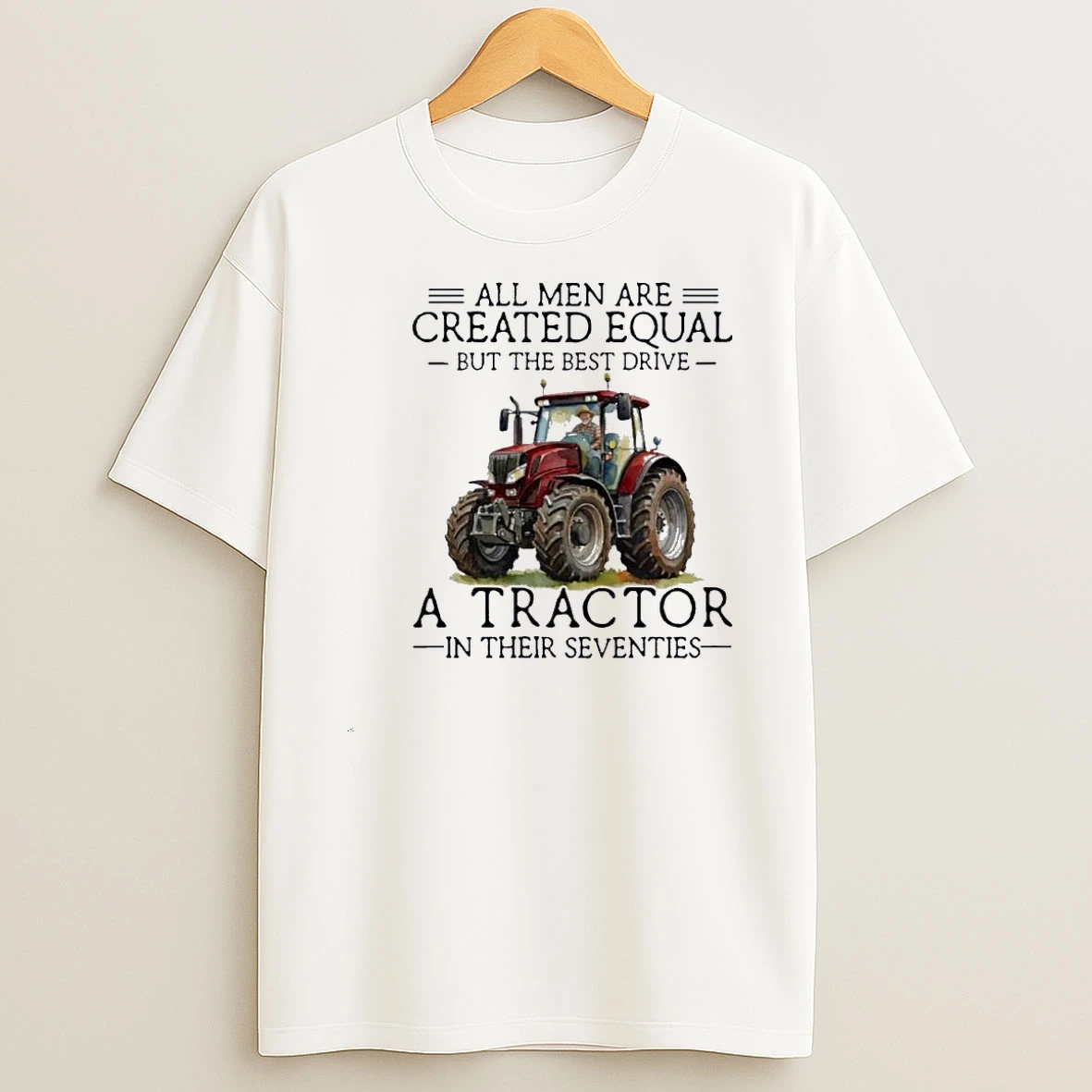 All Men Are Created Equal But Only The Best Drive A Tractor In Their Seventies Shirts