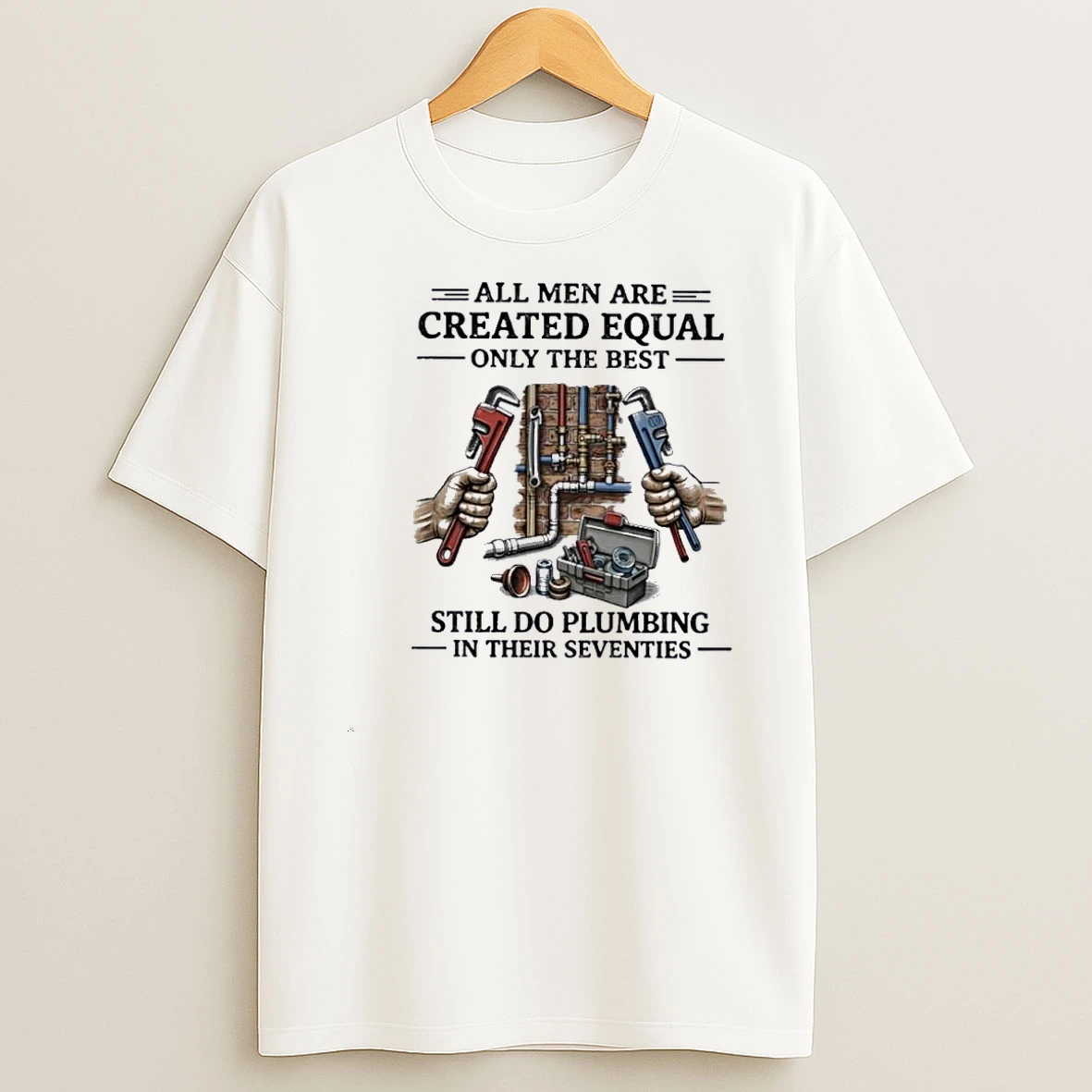 All Men Are Created Equal Only The Best Still Do Plumbing In His Seventies 70s Shirts
