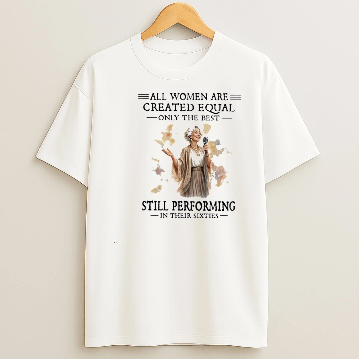 All Women Are Created Equal Only The Best Still Performing In Their Sixties Shirts