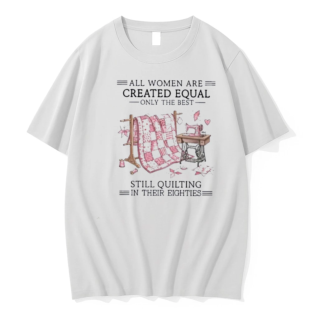 All Women Are Created Equal Only The Best Still Quilting In Their Eighties 80s Shirts