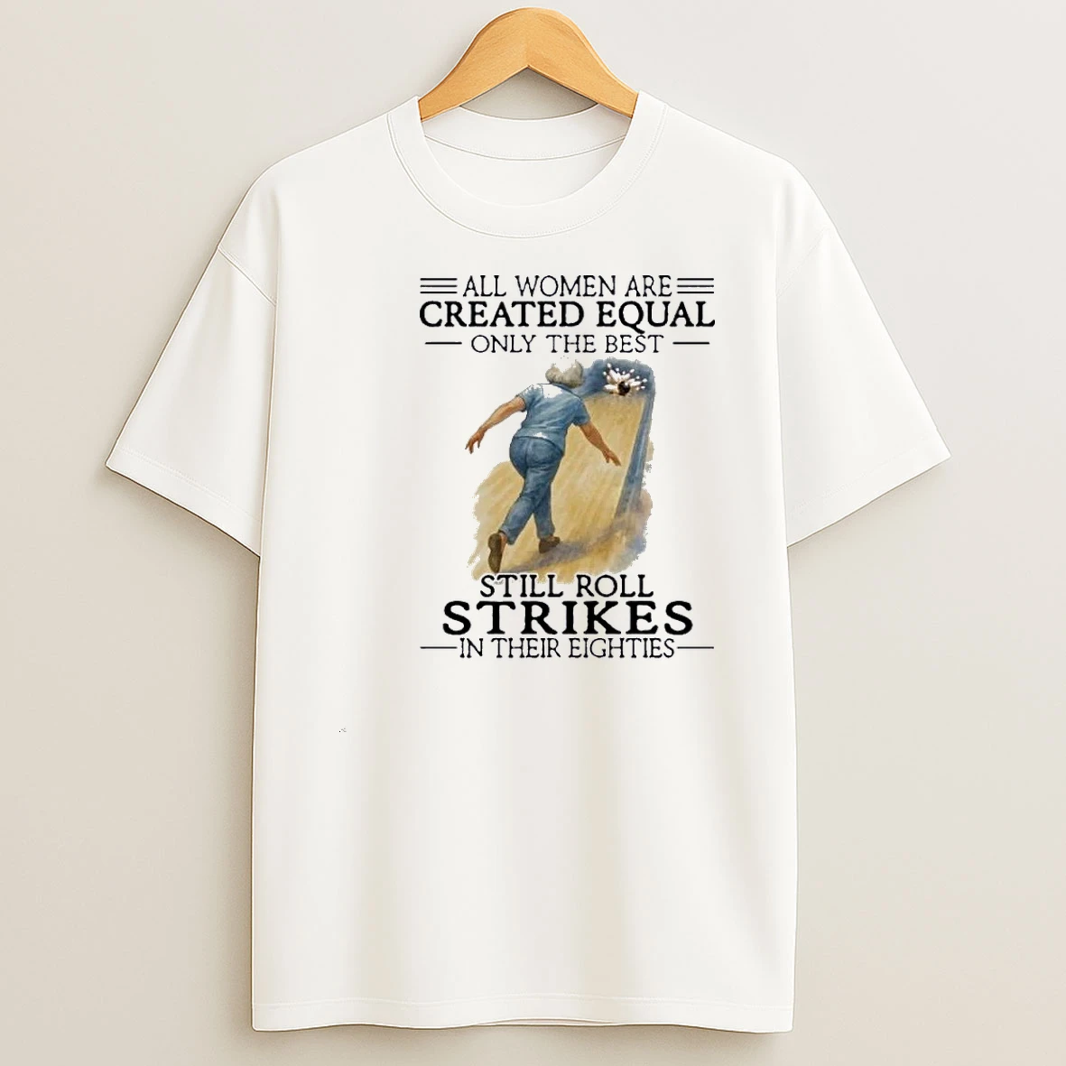 All Women Are Created Equal Only The Best Still Roll Strikes In Their Eighties 80s Shirts