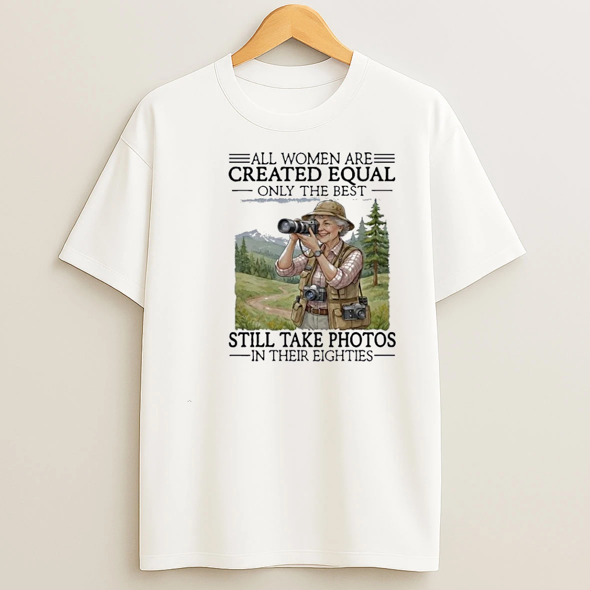 All Women Are Created Equal Only The Best Still Take Photos In Their Eighties 80s Shirts