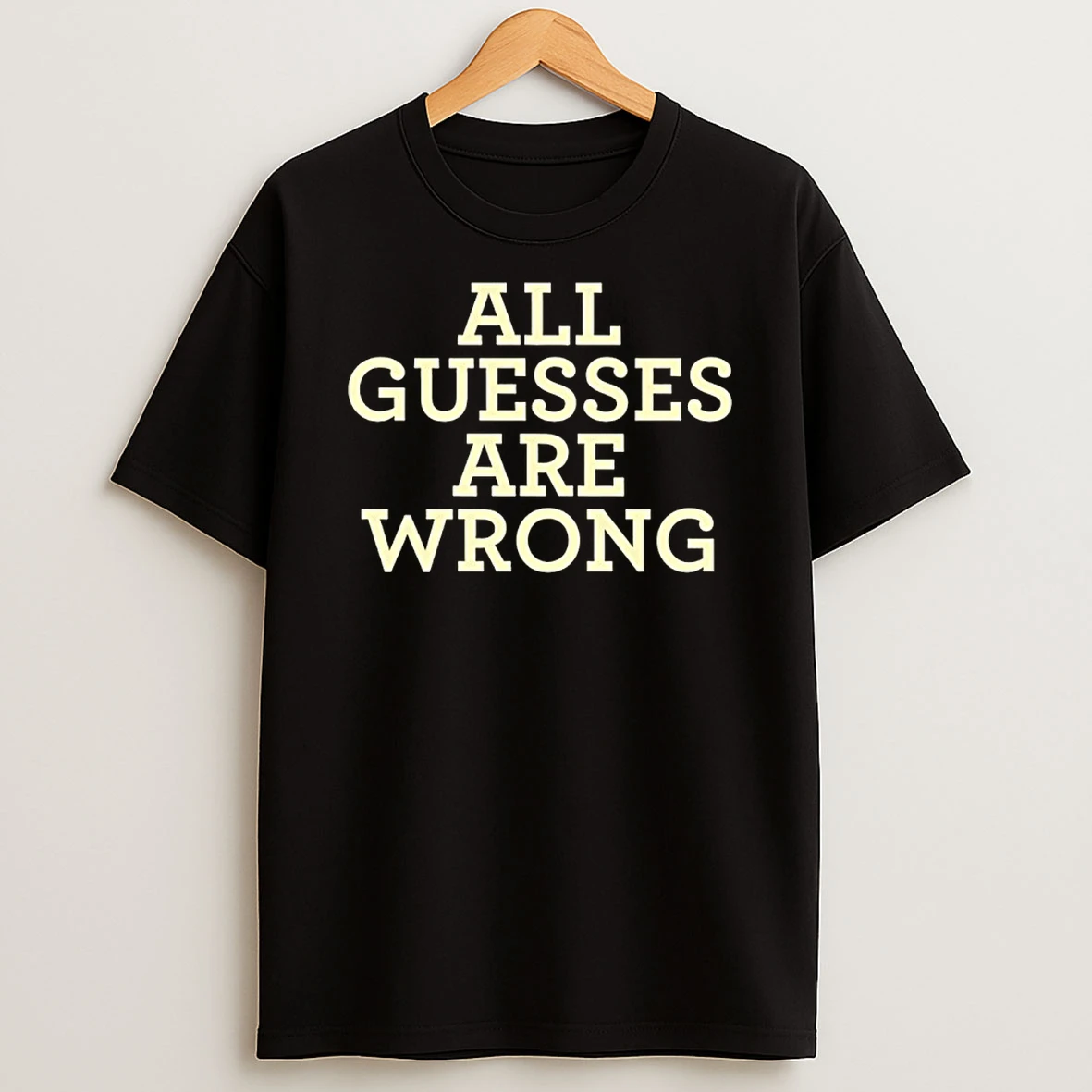 All Guesses Are Wrong Shirts
