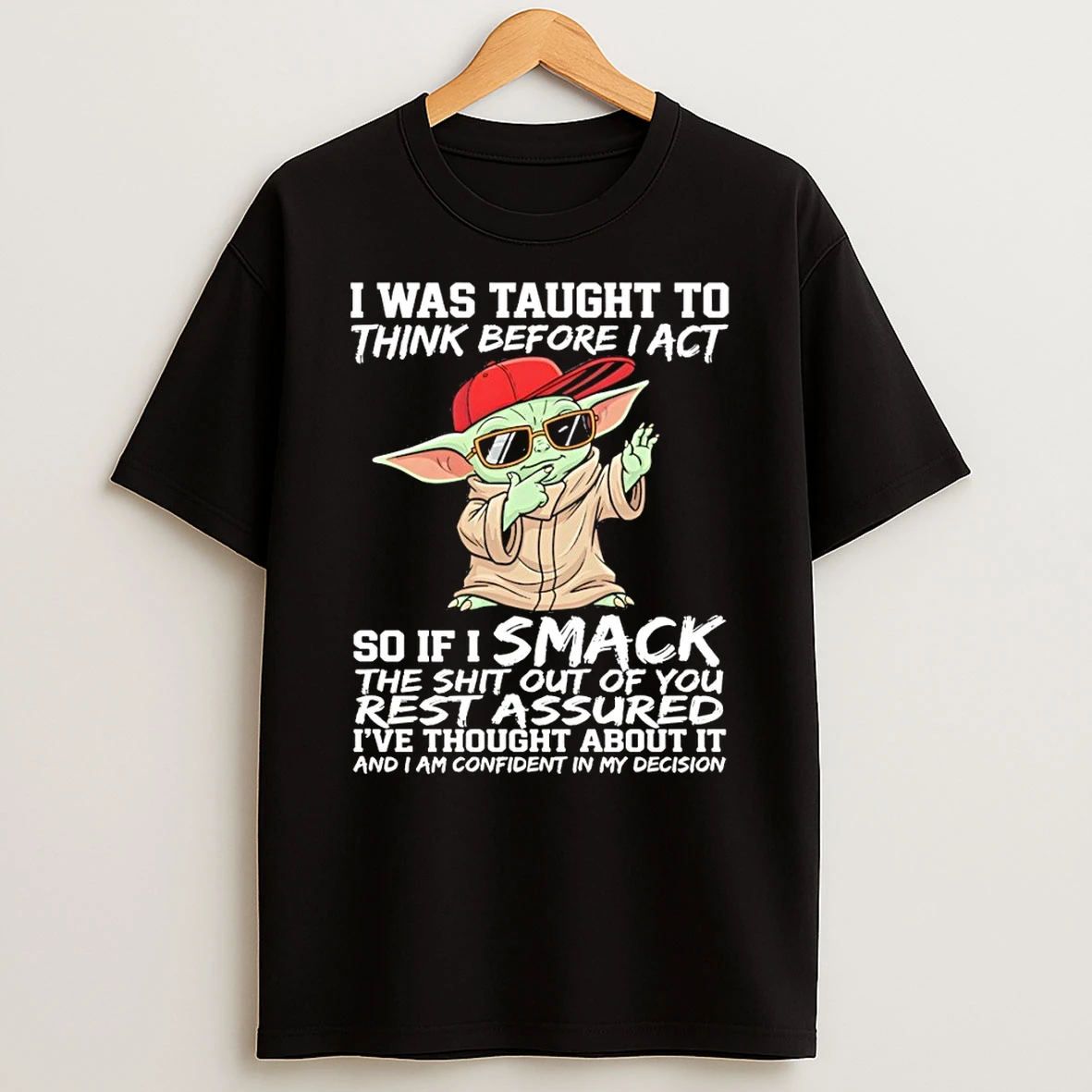 Baby Yoda I Was Taught To Think Before I Act So If I Smack The Shit Out Of You Rest Assured Shirts
