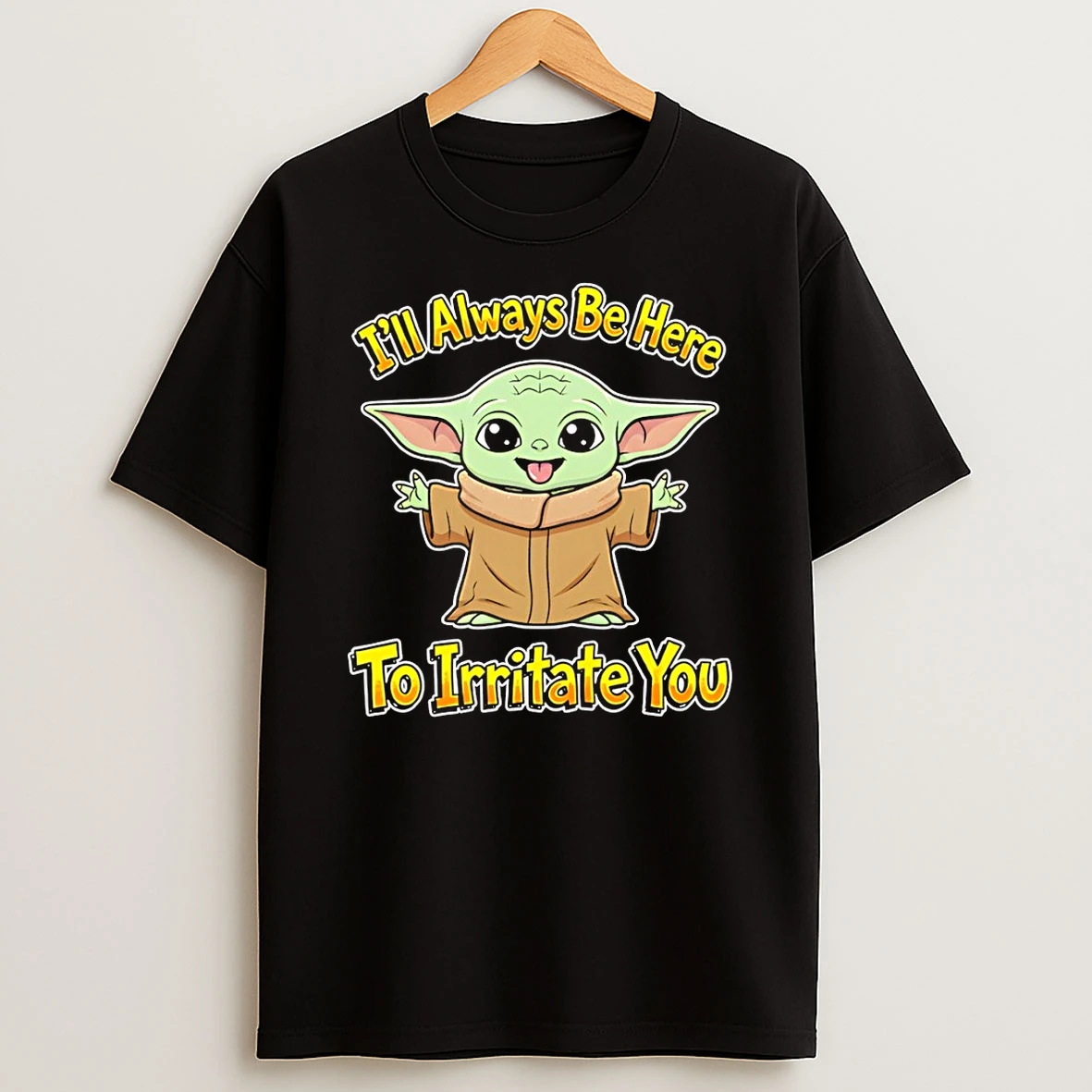 Baby Yoda Ill Always Be Here To Irritate You Shirts