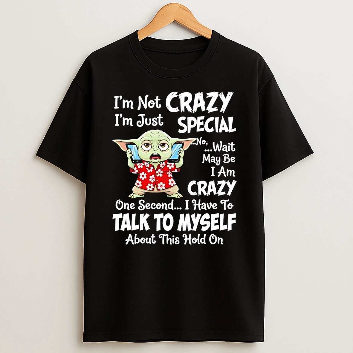 Baby Yoda Im Not Crazy Im Just Special No Wait May Be I Am Crazy One Second I Have To Talk To Myself Shirts