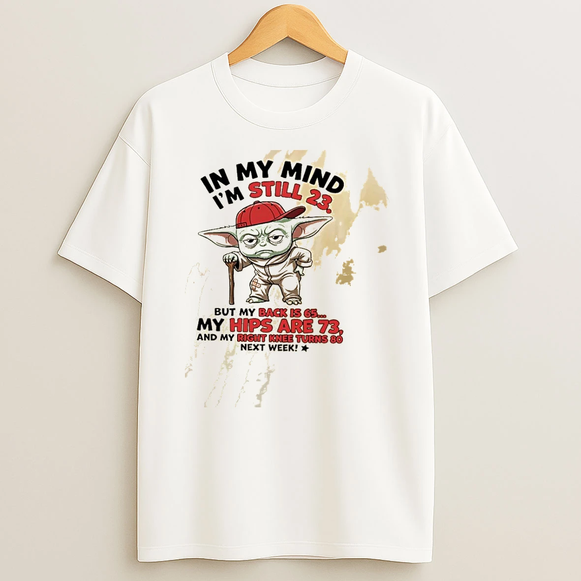 Baby Yoda In My Mind Im Still 23 But My Back Is 65 My Hips Are 73 And My Right Knee Turns 80 Next Week Shirts