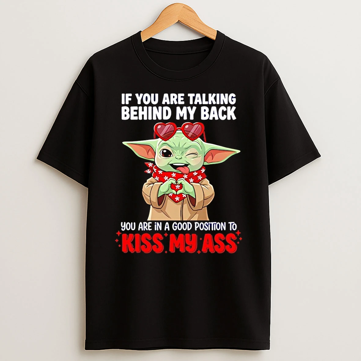 Baby Yoda If You Are Talking Behind My Back You Are In A Good Position To Kiss My Ass Shirts