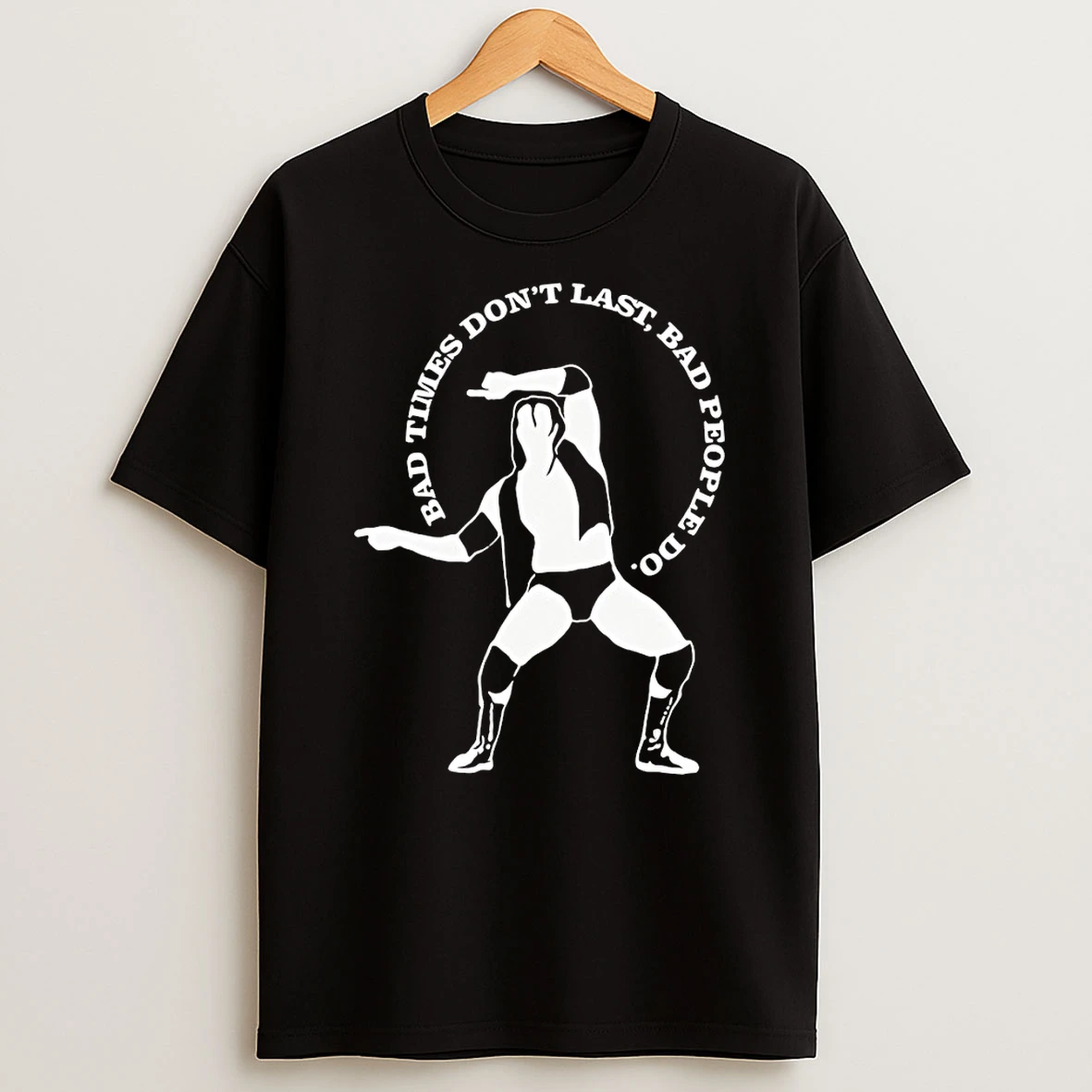 Bad Times Dont Last Bad Guys Bad People Do Shirts