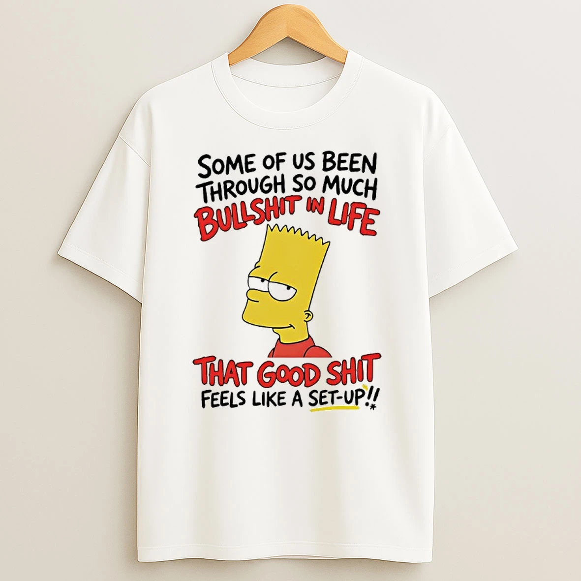 Bart Simpson Some Of Us Been Through So Much Bullshit In Life That Good Shit Shirts