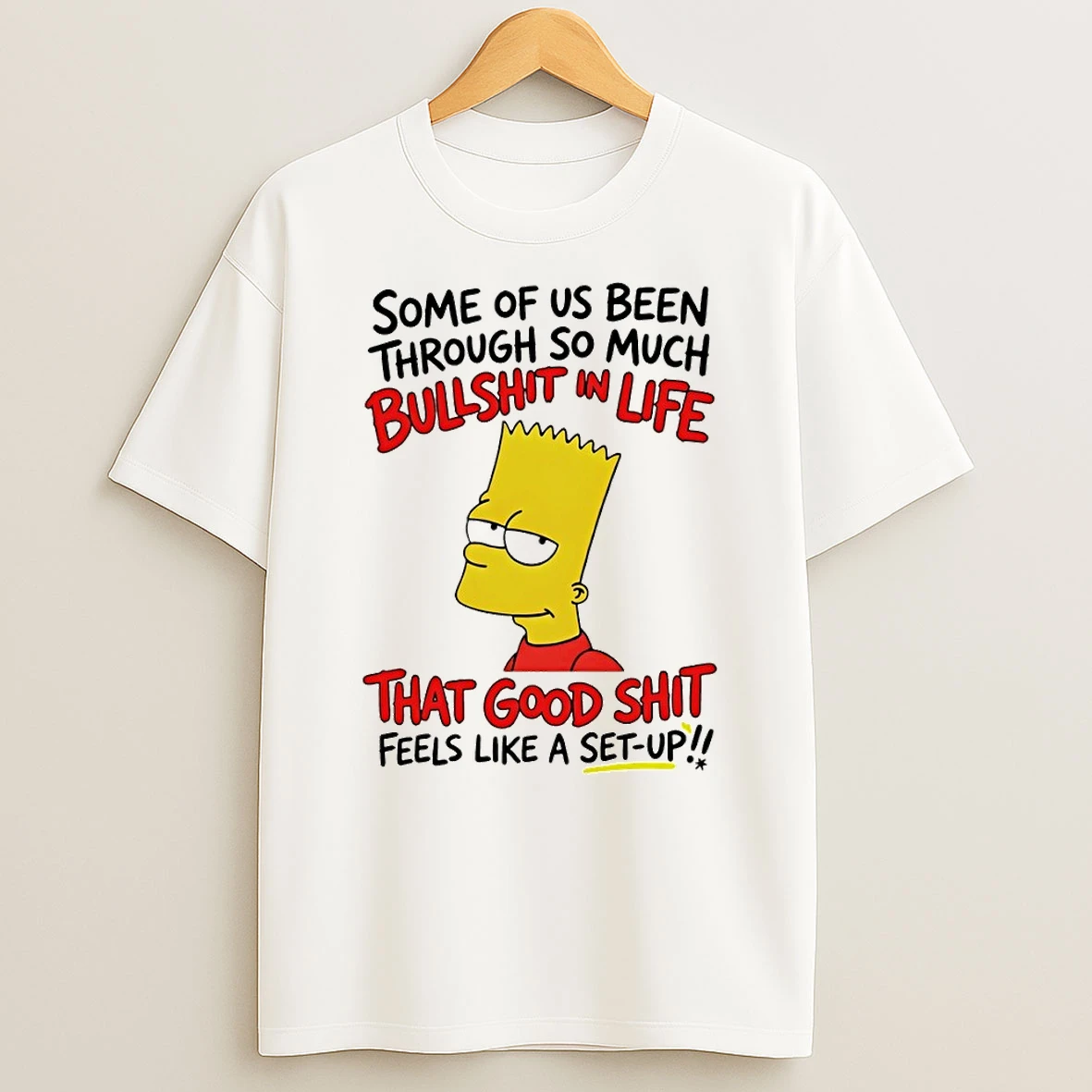 Bart Some Of Us Been Through So Much Bullshit In Life That Good Shit Feels Like A Set Up Shirts