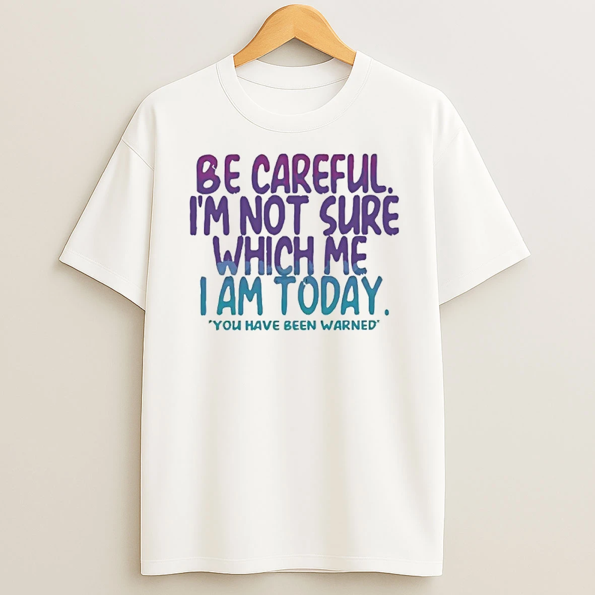 Be Careful Im Not Sure Which Me I Am Today You Have Been Warned Shirts