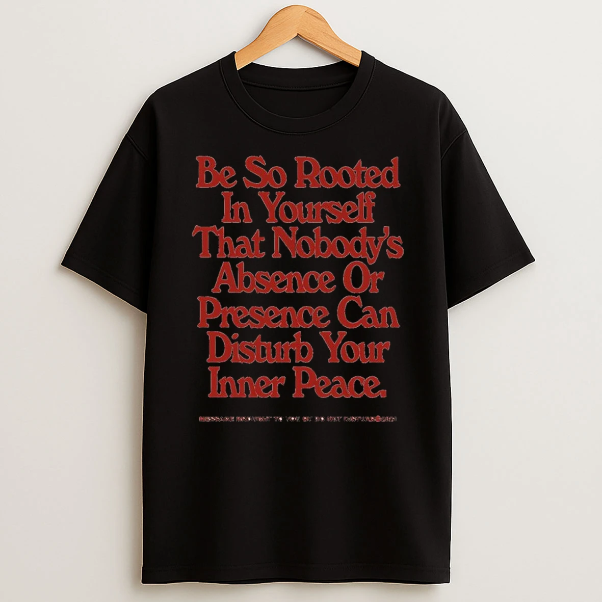 Be So Rooted In Yourself That Nobodys Absence Or Presence Can Disturb Your Inner Peace Shirts
