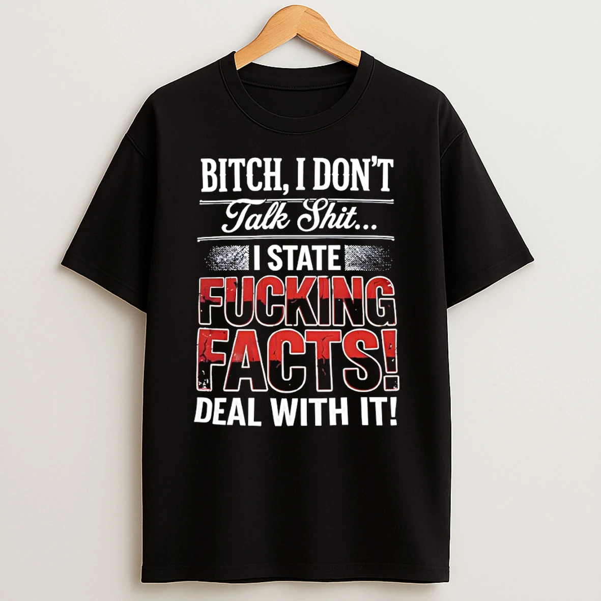 Bitch I Dont Talk Shit I State Fucking Facts Deal With It Shirts