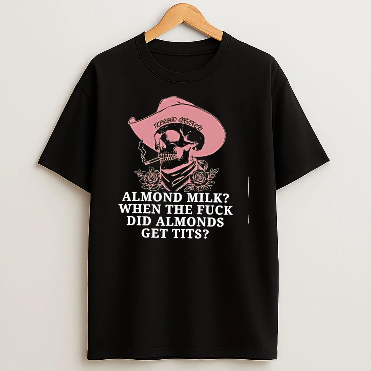Burrito Meltdown Cowboy Skull Roses Almond Milk When Do Almonds Get Tits Shirts