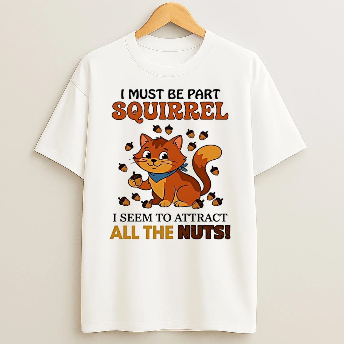 Cat I Must Be Part Squirrel I Seem To Attract All The Nuts Shirts