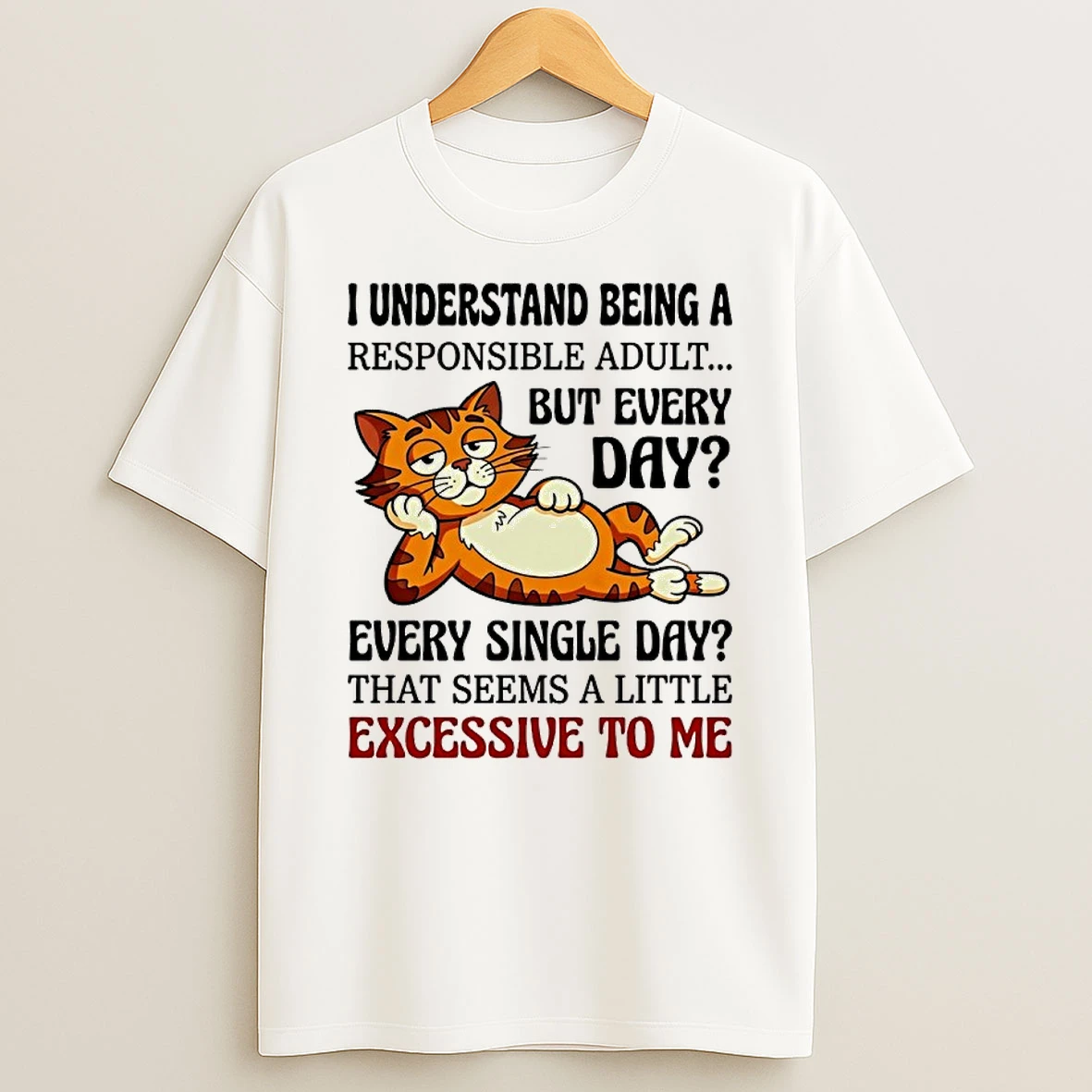 Cat I Understand Being A Responsible Adult But Every Day Excessive To Me Shirts