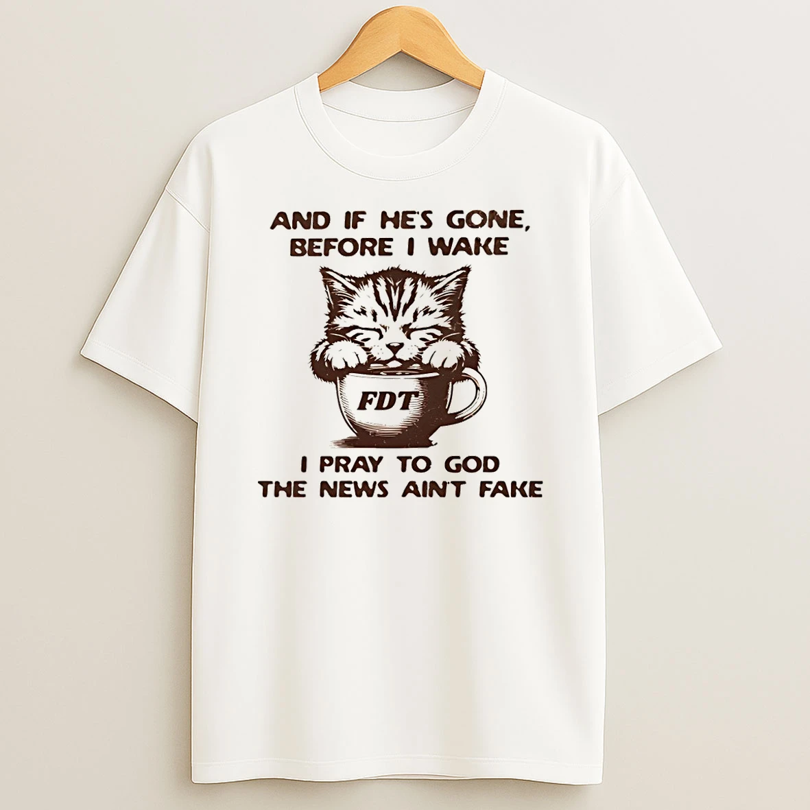 Cat And If Hes Gone Before I Wake Fdt I Pray To God The News Aint Fake Shirts