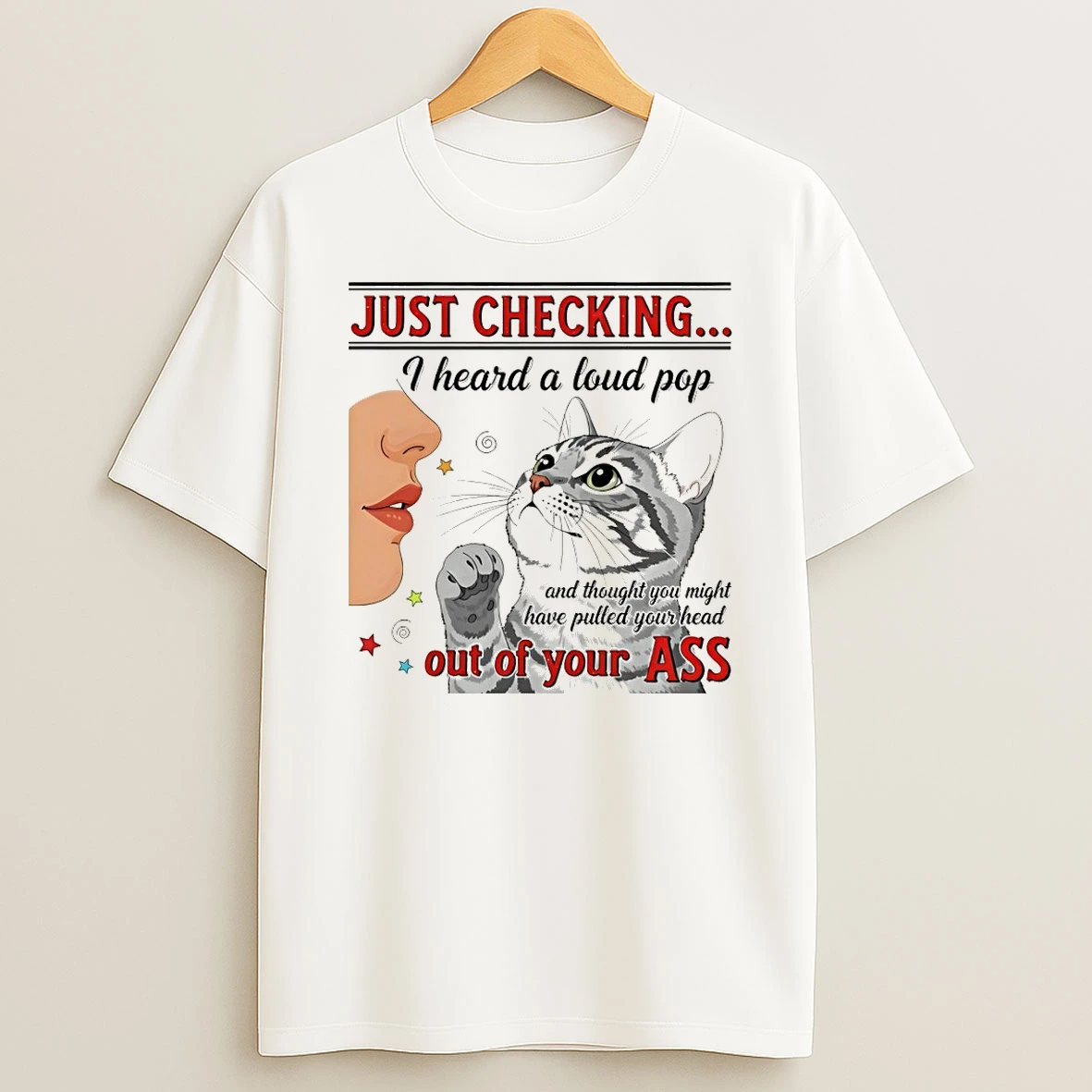 Cat Just Checking I Heard A Loud Pop And Thought You Might Have Pulled Your Head Out Of Your Ass Shirts