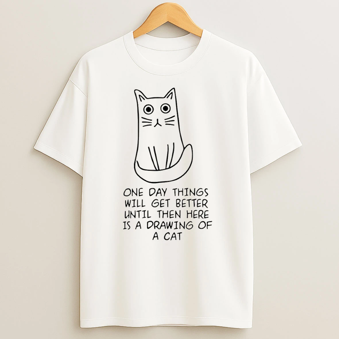 Cat Meme One Day Things Will Get Better Until Then Here Is A Drawing Of A Cat Shirts