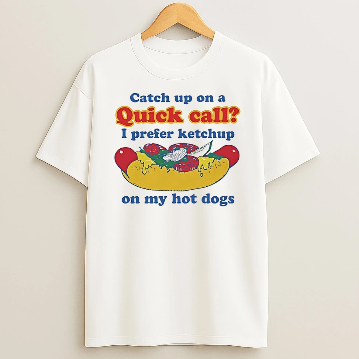 Catch Up On A Quick Call I Prefer Ketchup On My Hot Dogs Shirts