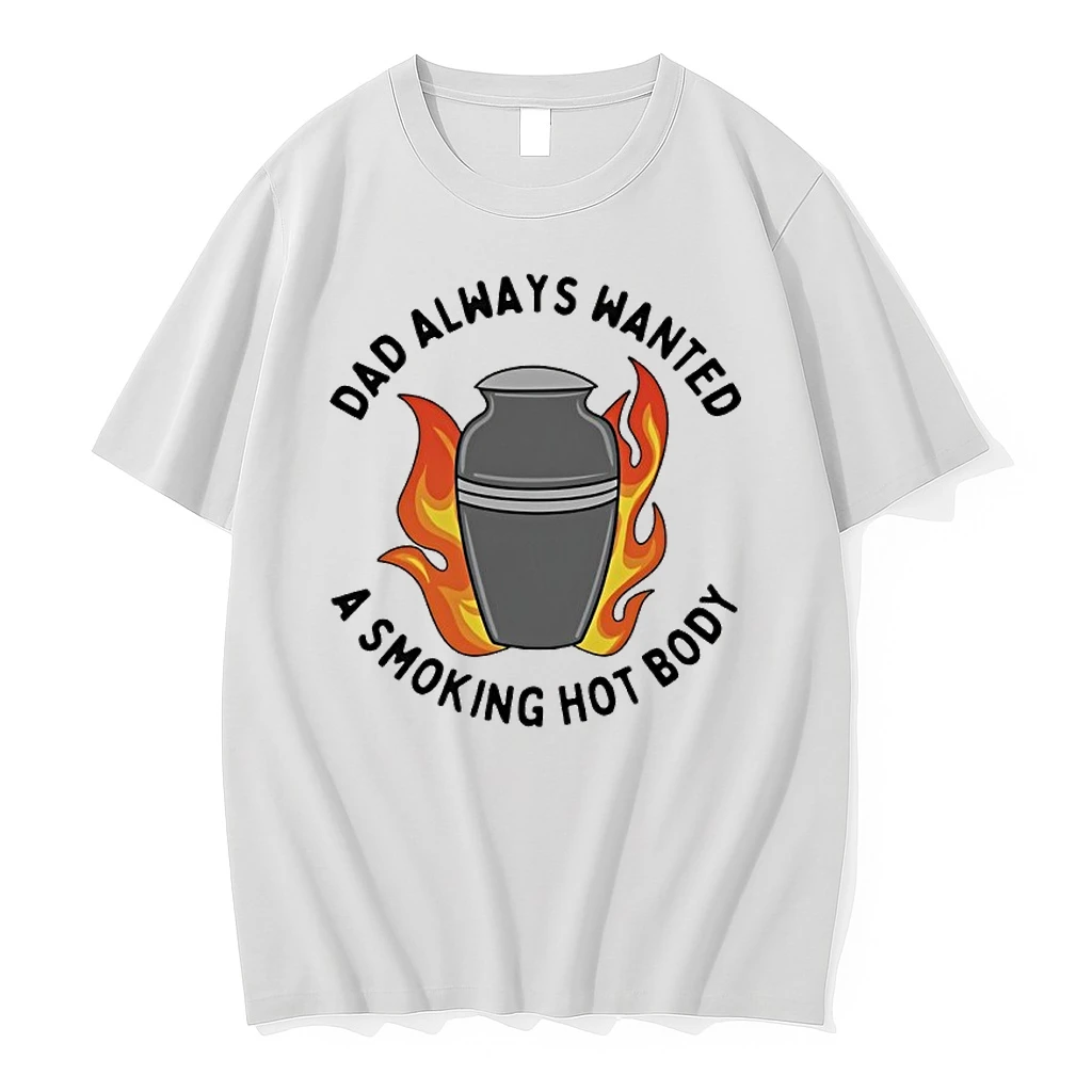 Dad Always Wanted A Smoking Hot Body Shirts