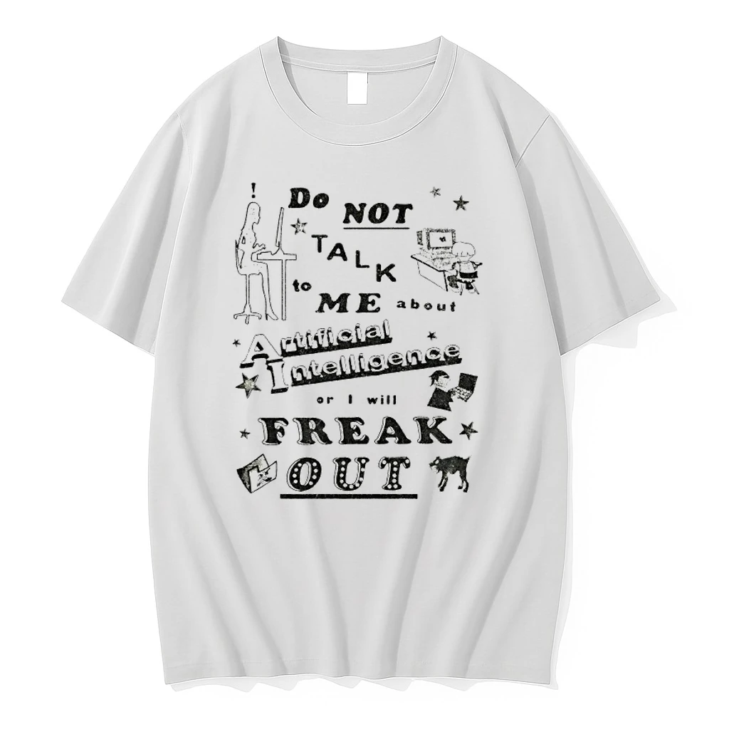 Do Not Talk To Me About Artificial Intelligence Or I Will Freak Out Shirts